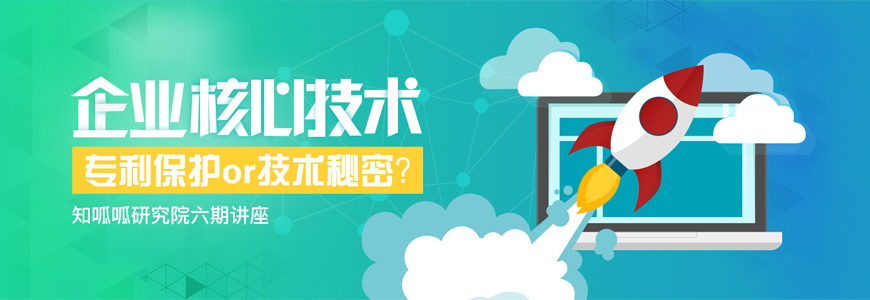 如何运用专利保护企业核心技术——知呱呱研究院六期
